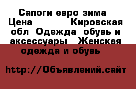 Сапоги евро зима › Цена ­ 2 000 - Кировская обл. Одежда, обувь и аксессуары » Женская одежда и обувь   